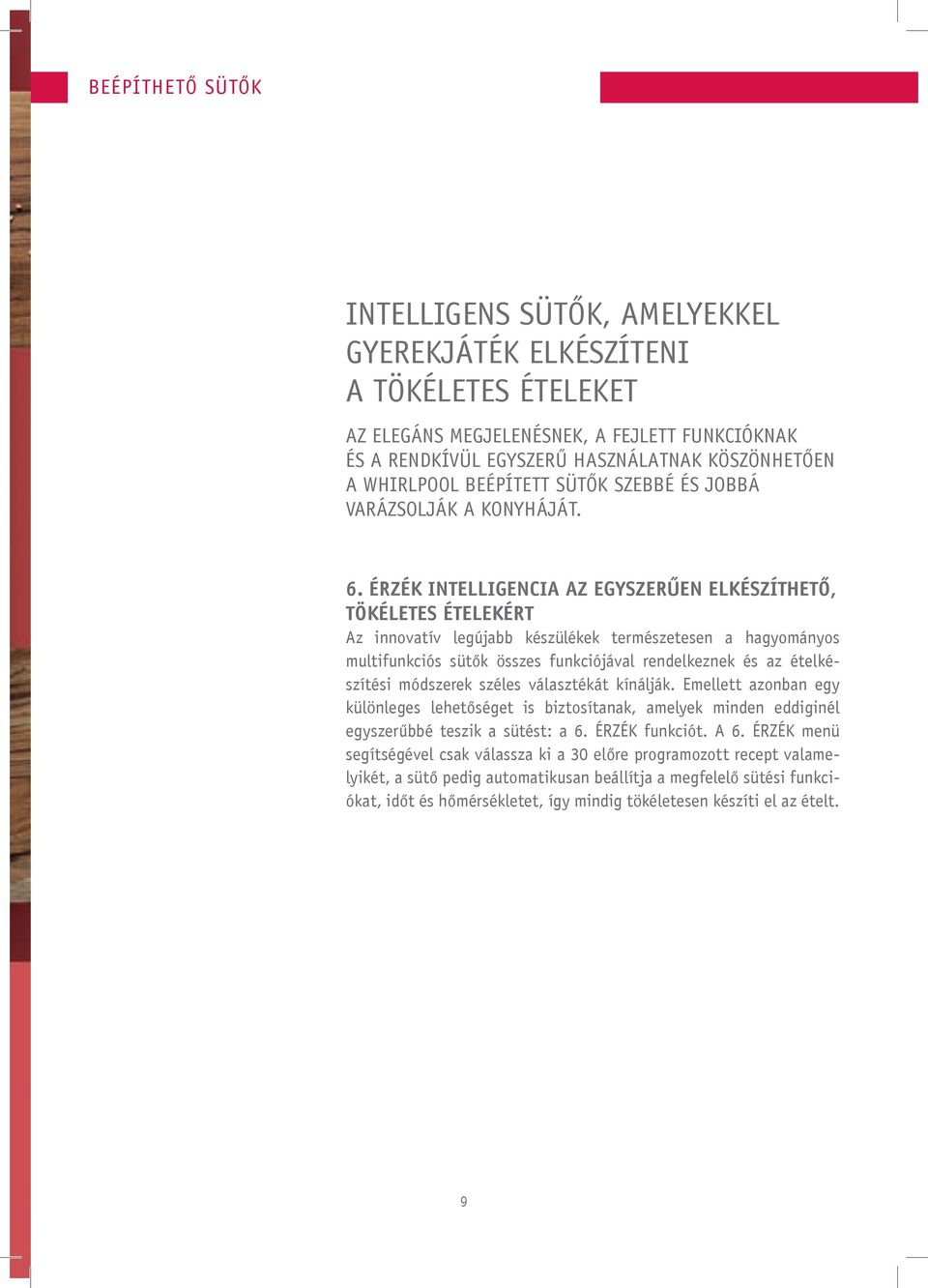 ÉRZÉK INTELLIGENCIA AZ EGYSZERŰEN ELKÉSZÍTHETŐ, TÖKÉLETES ÉTELEKÉRT Az innovatív legújabb készülékek természetesen a hagyományos multifunkciós sütők összes funkciójával rendelkeznek és az