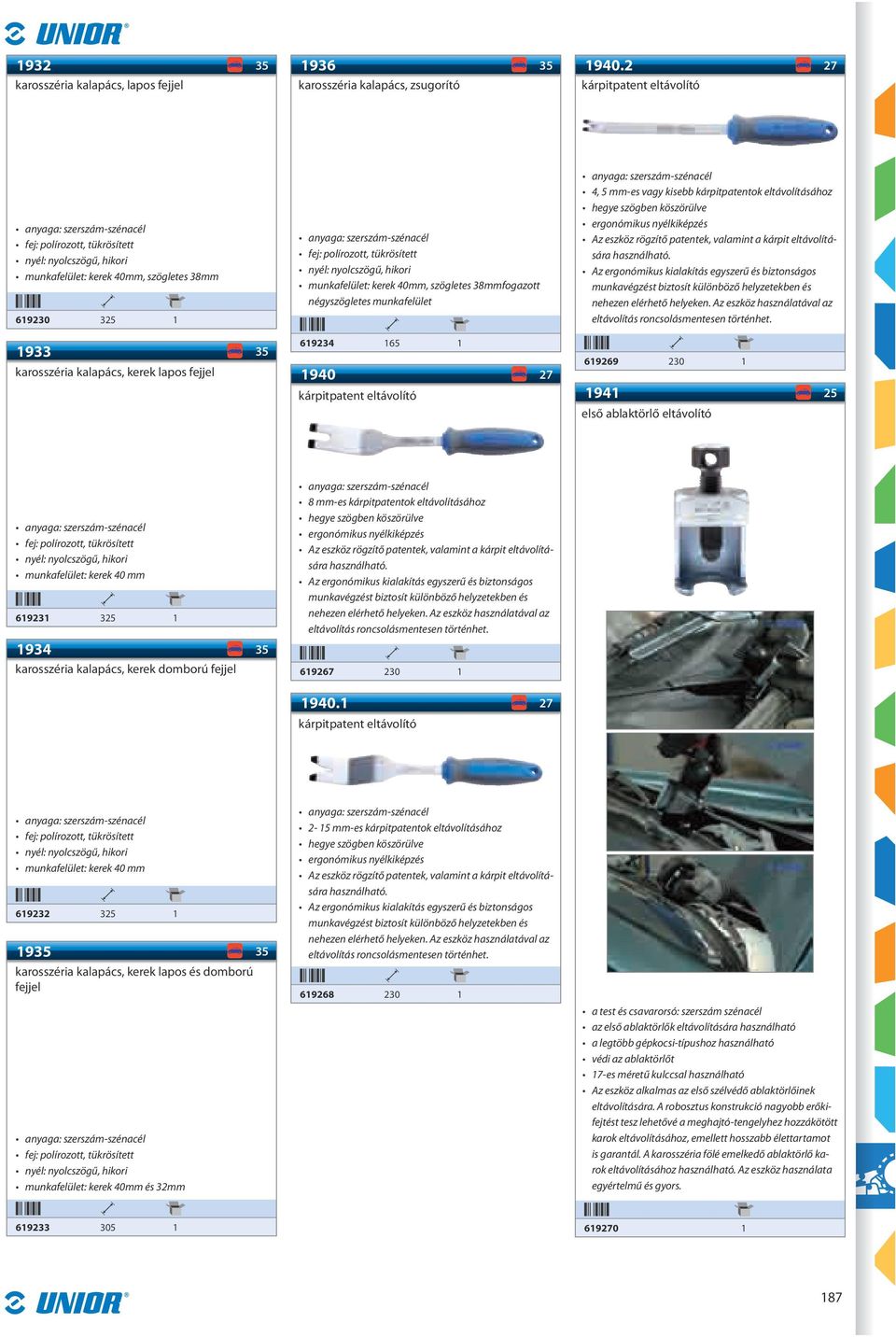 munkafelület 619234 165 1 1940 27 kárpitpatent eltávolító 4, 5 mm-es vagy kisebb kárpitpatentok eltávolításához hegye szögben köszörülve ergonómikus nyélkiképzés Az eszköz rögzítő patentek, valamint