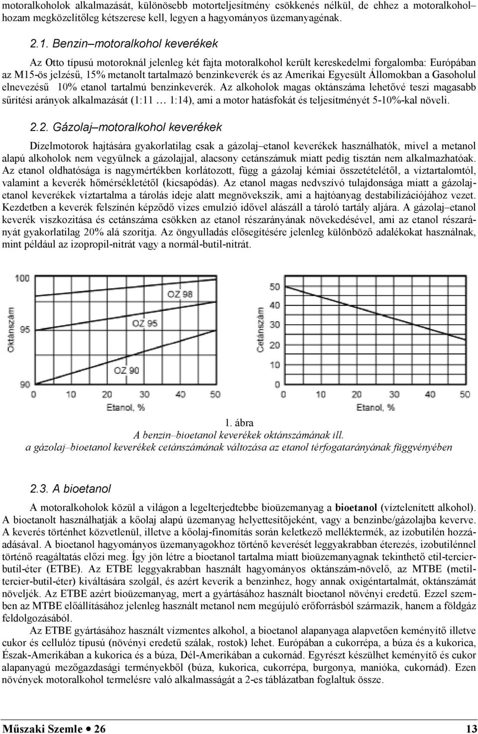 Amerikai Egyesült Állomokban a Gasoholul elnevezés6 0% etanol tartalmú benzinkeverék.