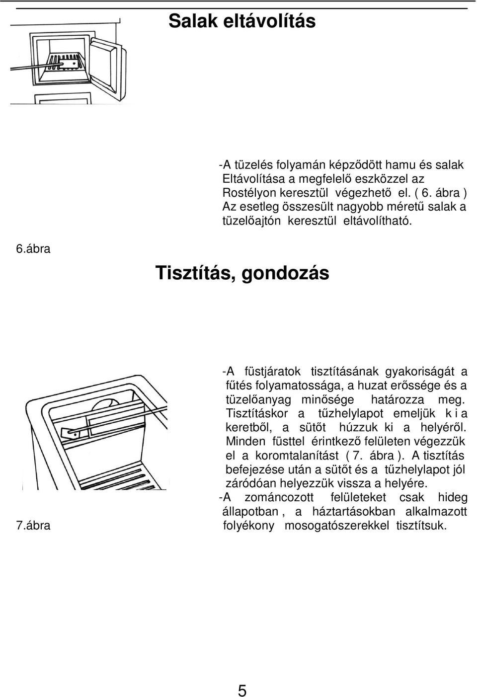 ábra -A füstjáratok tisztításának gyakoriságát a főtés folyamatossága, a huzat erıssége és a tüzelıanyag minısége határozza meg.