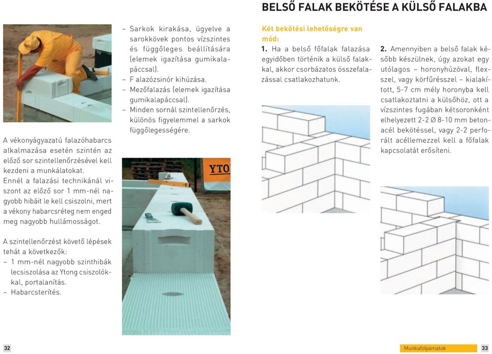 Sarkok kirakása, ügyelve a sarok kövek pontos vízszintes és függő leges beállítására (elemek igazí tása gumikalapáccsal). F alazózsinór kihúzása. Mezőfalazás (elemek igazítása gumikalapáccsal).