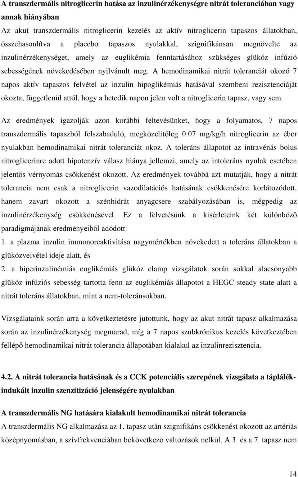 A hemodinamikai nitrát toleranciát okozó 7 napos aktív tapaszos felvétel az inzulin hipoglikémiás hatásával szembeni rezisztenciáját okozta, függetlenül attól, hogy a hetedik napon jelen volt a