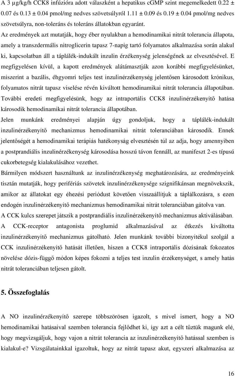 Az eredmények azt mutatják, hogy éber nyulakban a hemodinamikai nitrát tolerancia állapota, amely a transzdermális nitroglicerin tapasz 7-napig tartó folyamatos alkalmazása során alakul ki,