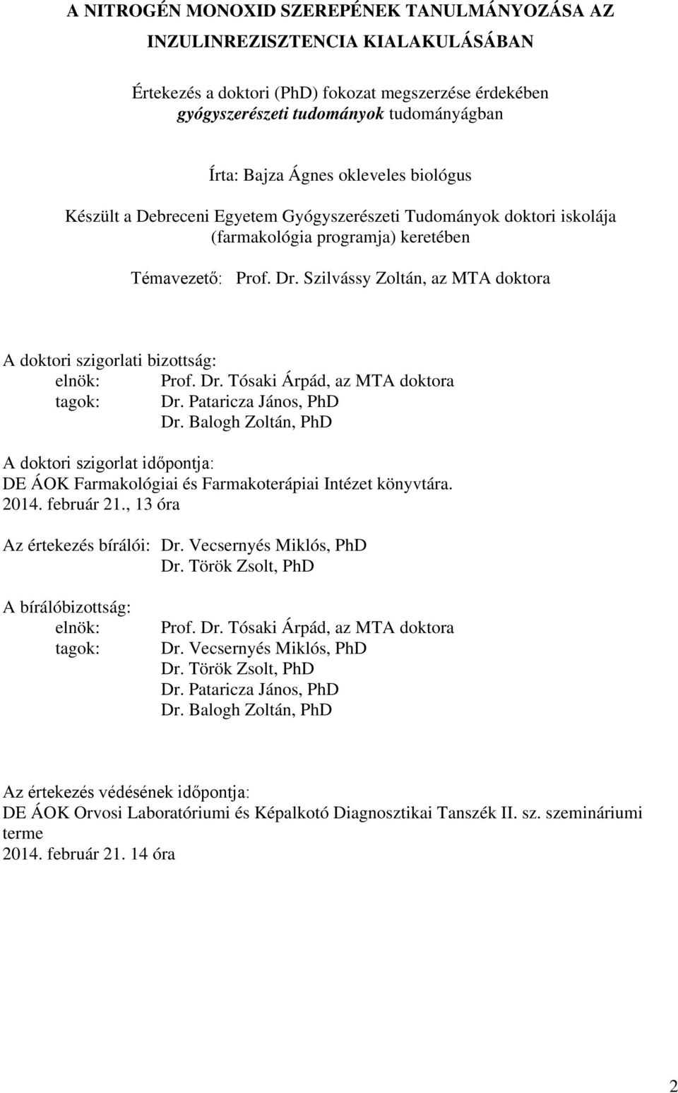 Szilvássy Zoltán, az MTA doktora A doktori szigorlati bizottság: elnök: Prof. Dr. Tósaki Árpád, az MTA doktora tagok: Dr. Pataricza János, PhD Dr.