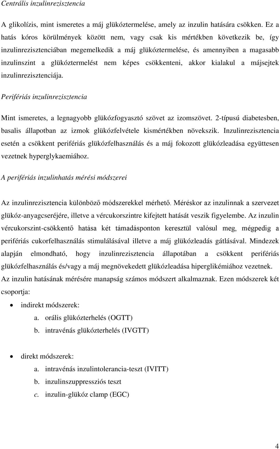 nem képes csökkenteni, akkor kialakul a májsejtek inzulinrezisztenciája. Perifériás inzulinrezisztencia Mint ismeretes, a legnagyobb glükózfogyasztó szövet az izomszövet.