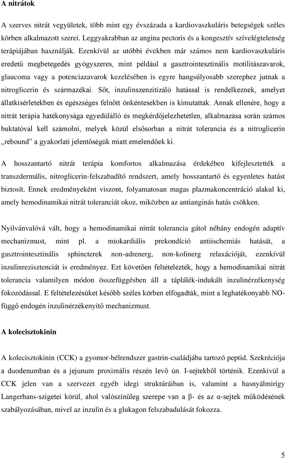 Ezenkívül az utóbbi években már számos nem kardiovaszkuláris eredetű megbetegedés gyógyszeres, mint például a gasztrointesztinális motilitászavarok, glaucoma vagy a potenciazavarok kezelésében is