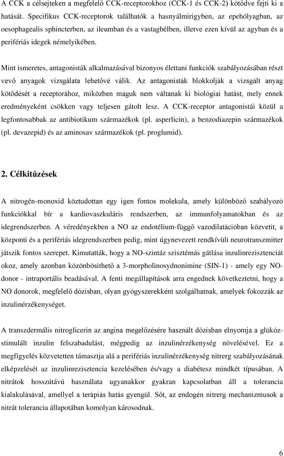 némelyikében. Mint ismeretes, antagonisták alkalmazásával bizonyos élettani funkciók szabályozásában részt vevő anyagok vizsgálata lehetővé válik.