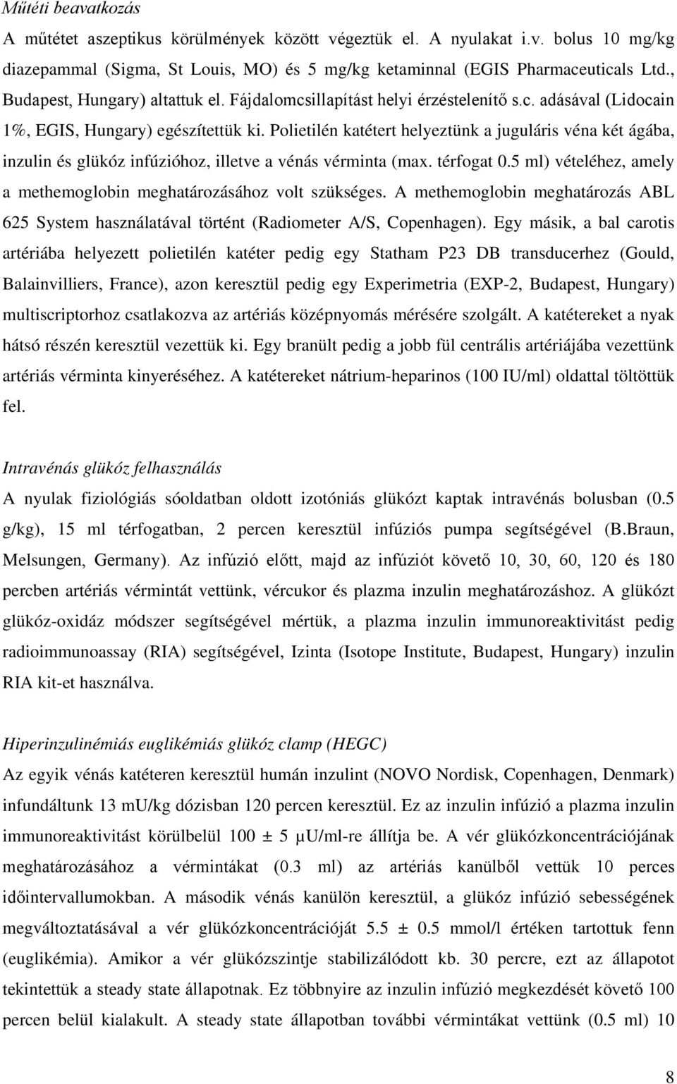 Polietilén katétert helyeztünk a juguláris véna két ágába, inzulin és glükóz infúzióhoz, illetve a vénás vérminta (max. térfogat 0.