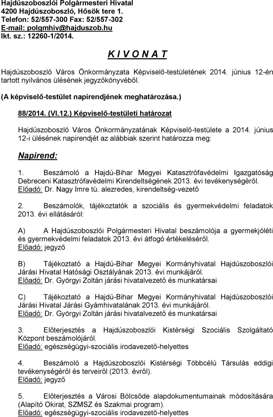 12.) Képviselő-testületi határozat Hajdúszoboszló Város Önkormányzatának Képviselő-testülete a 2014. június 12-i ülésének napirendjét az alábbiak szerint határozza meg: Napirend: 1.