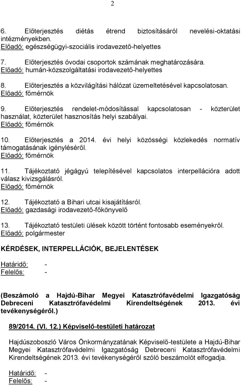 Előterjesztés rendelet-módosítással kapcsolatosan - közterület használat, közterület hasznosítás helyi szabályai. Előadó: főmérnök 10. Előterjesztés a 2014.