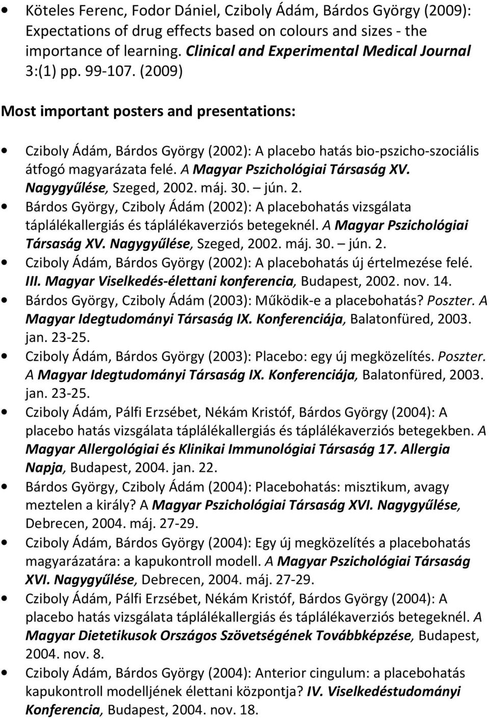 (2009) Most important posters and presentations: Cziboly Ádám, Bárdos György (2002): A placebo hatás bio-pszicho-szociális átfogó magyarázata felé. A Magyar Pszichológiai Társaság XV.