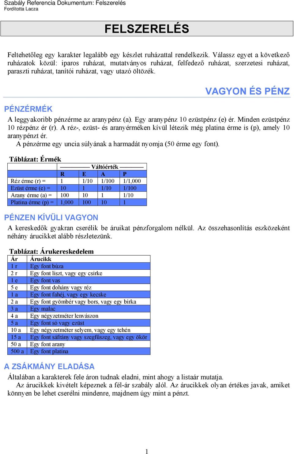 VAGYON ÉS PÉNZ PÉNZÉRMÉK A leggyakoribb pénzérme az aranypénz (a). Egy aranypénz 10 ezüstpénz (e) ér. Minden ezüstpénz 10 rézpénz ér (r).