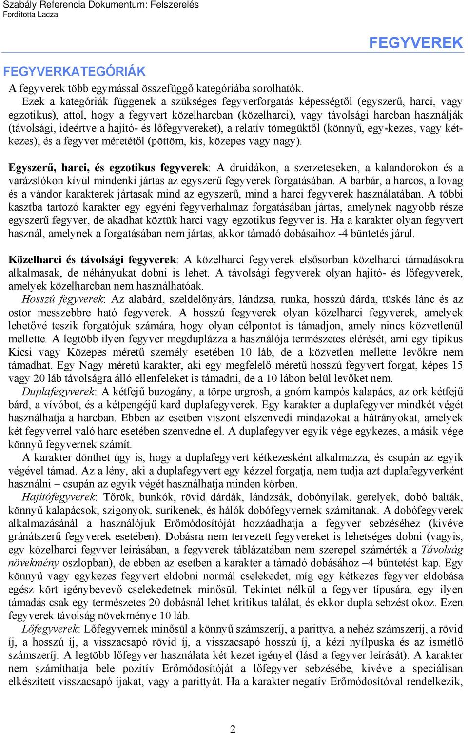 ideértve a hajító- és lőfegyvereket), a relatív tömegüktől (könnyű, egy-kezes, vagy kétkezes), és a fegyver méretétől (pöttöm, kis, közepes vagy nagy).