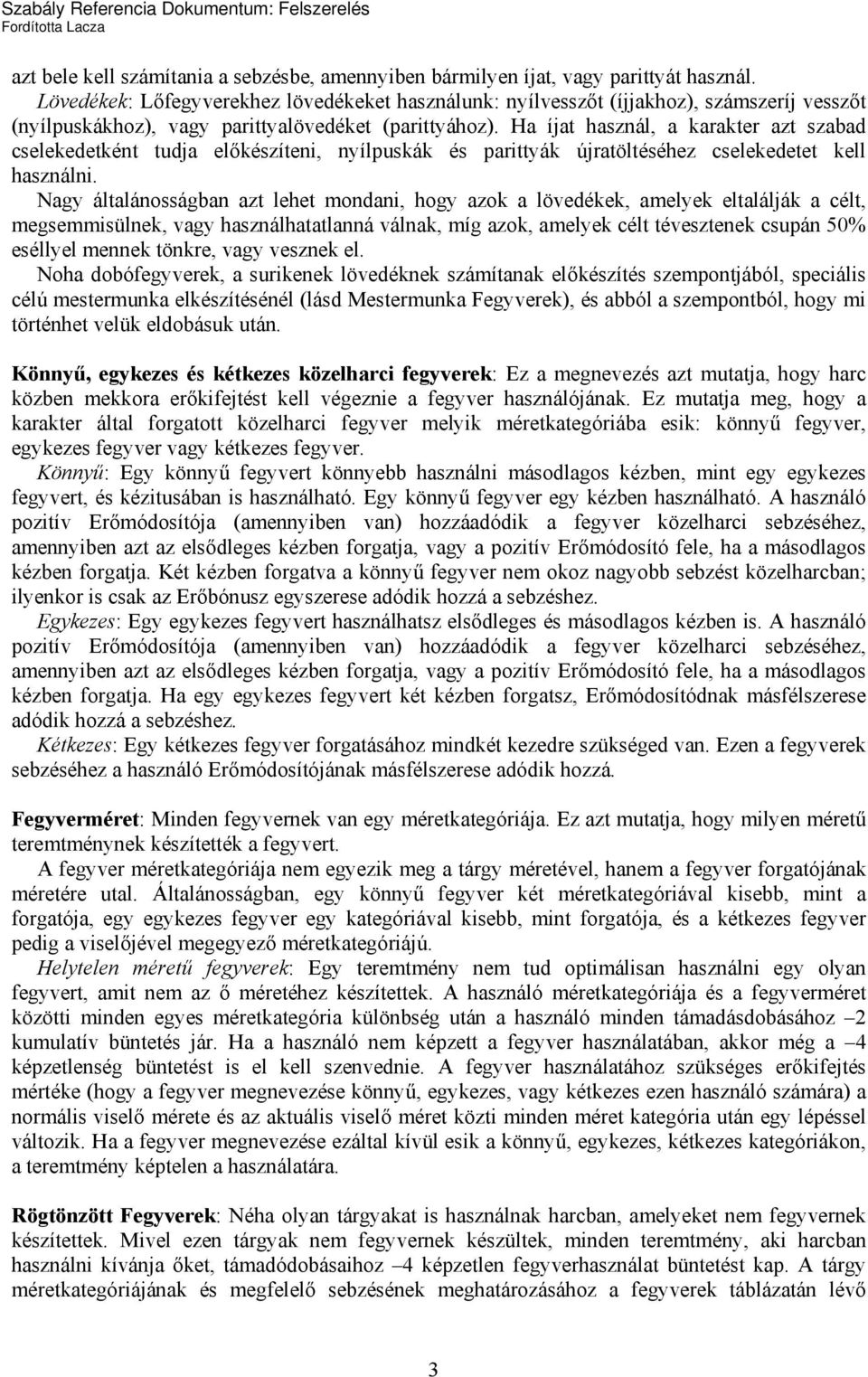 Ha íjat használ, a karakter azt szabad cselekedetként tudja előkészíteni, nyílpuskák és parittyák újratöltéséhez cselekedetet kell használni.