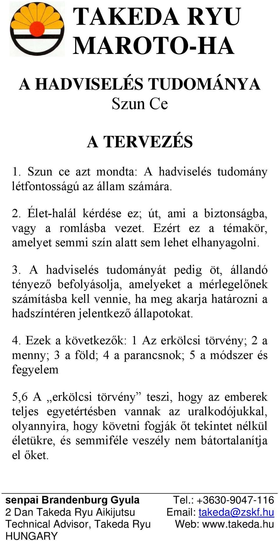A hadviselés tudományát pedig öt, állandó tényező befolyásolja, amelyeket a mérlegelőnek számításba kell vennie, ha meg akarja határozni a hadszíntéren jelentkező állapotokat. 4.