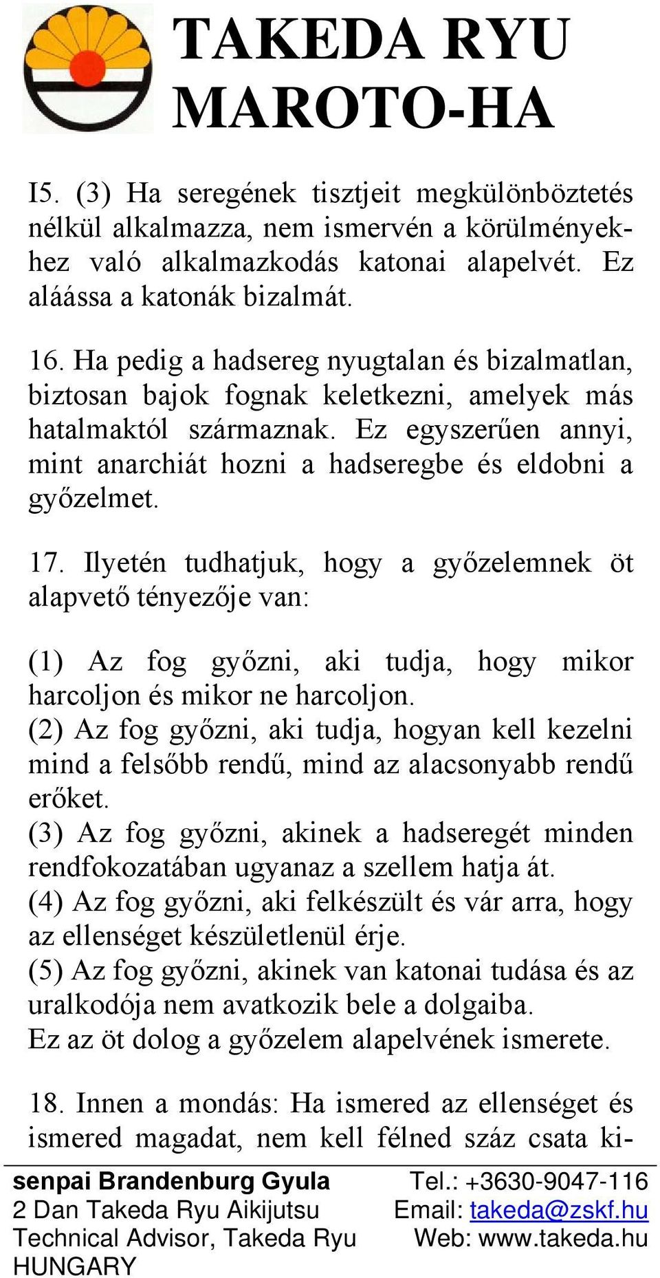 Ilyetén tudhatjuk, hogy a győzelemnek öt alapvető tényezője van: (1) Az fog győzni, aki tudja, hogy mikor harcoljon és mikor ne harcoljon.