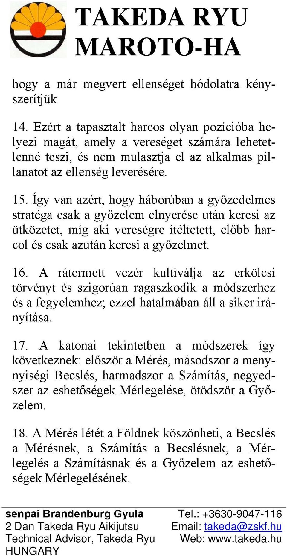 Így van azért, hogy háborúban a győzedelmes stratéga csak a győzelem elnyerése után keresi az ütközetet, míg aki vereségre ítéltetett, előbb harcol és csak azután keresi a győzelmet. 16.