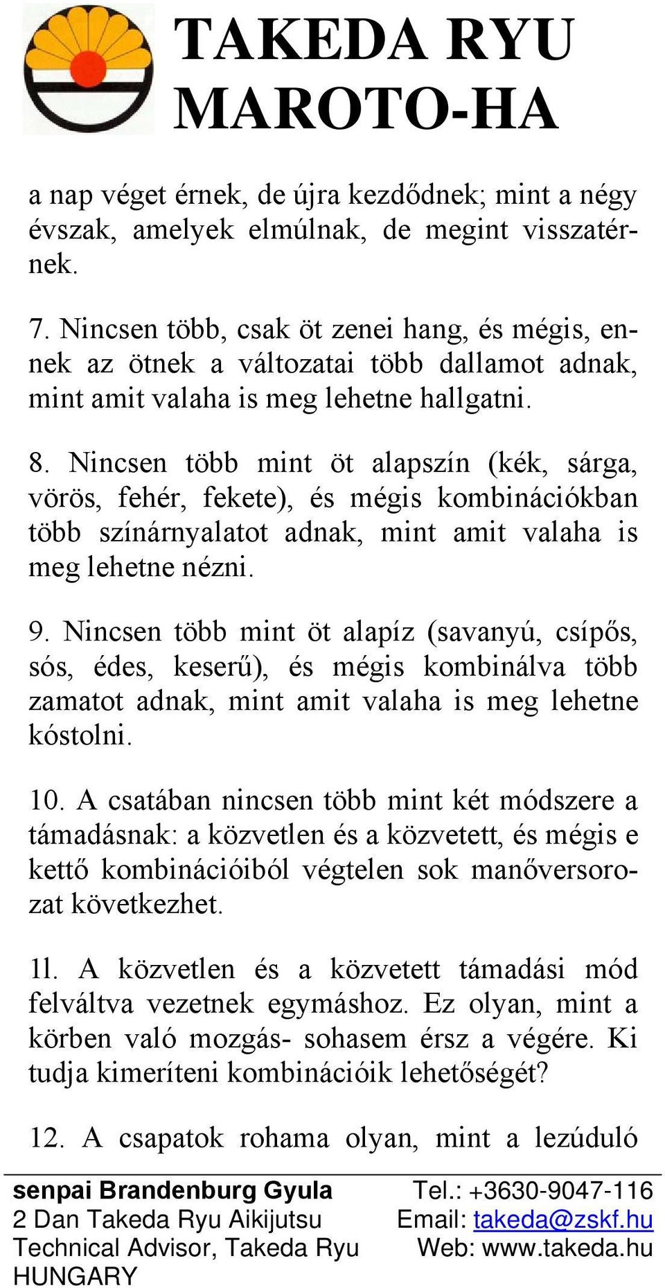 Nincsen több mint öt alapszín (kék, sárga, vörös, fehér, fekete), és mégis kombinációkban több színárnyalatot adnak, mint amit valaha is meg lehetne nézni. 9.