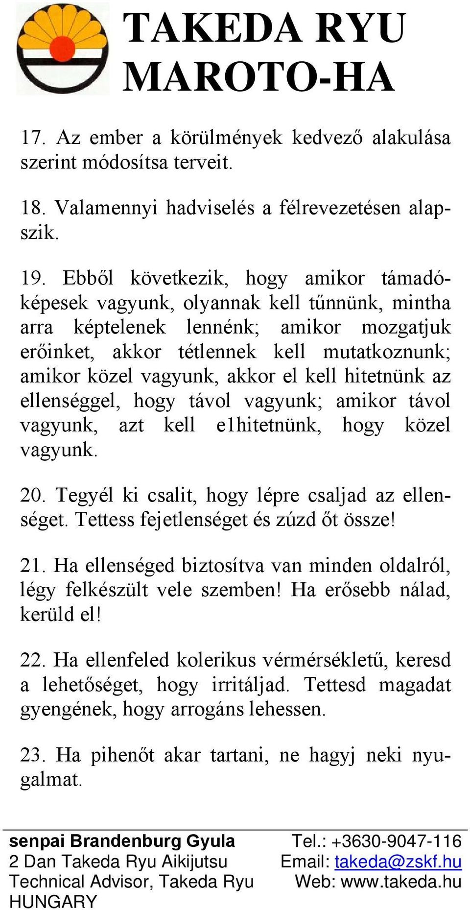 el kell hitetnünk az ellenséggel, hogy távol vagyunk; amikor távol vagyunk, azt kell e1hitetnünk, hogy közel vagyunk. 20. Tegyél ki csalit, hogy lépre csaljad az ellenséget.