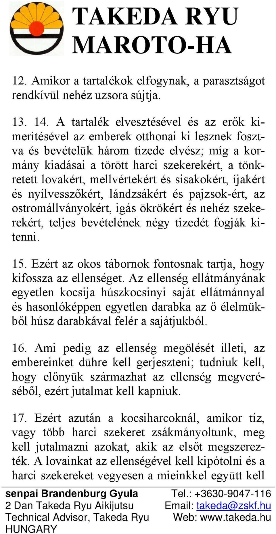 mellvértekért és sisakokért, íjakért és nyílvesszőkért, lándzsákért és pajzsok-ért, az ostromállványokért, igás ökrökért és nehéz szekerekért, teljes bevételének négy tizedét fogják kitenni. 15.