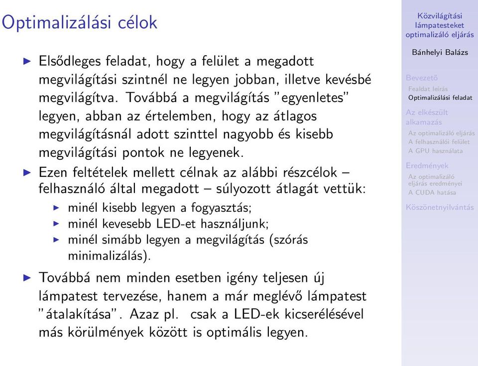 Ezen feltételek mellett célnak az alábbi részcélok felhasználó által megadott súlyozott átlagát vettük: minél kisebb legyen a fogyasztás; minél kevesebb LED-et használjunk; minél