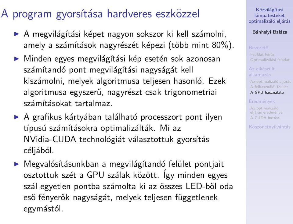 Ezek algoritmusa egyszerű, nagyrészt csak trigonometriai számításokat tartalmaz. A grafikus kártyában található processzort pont ilyen típusú számításokra optimalizálták.