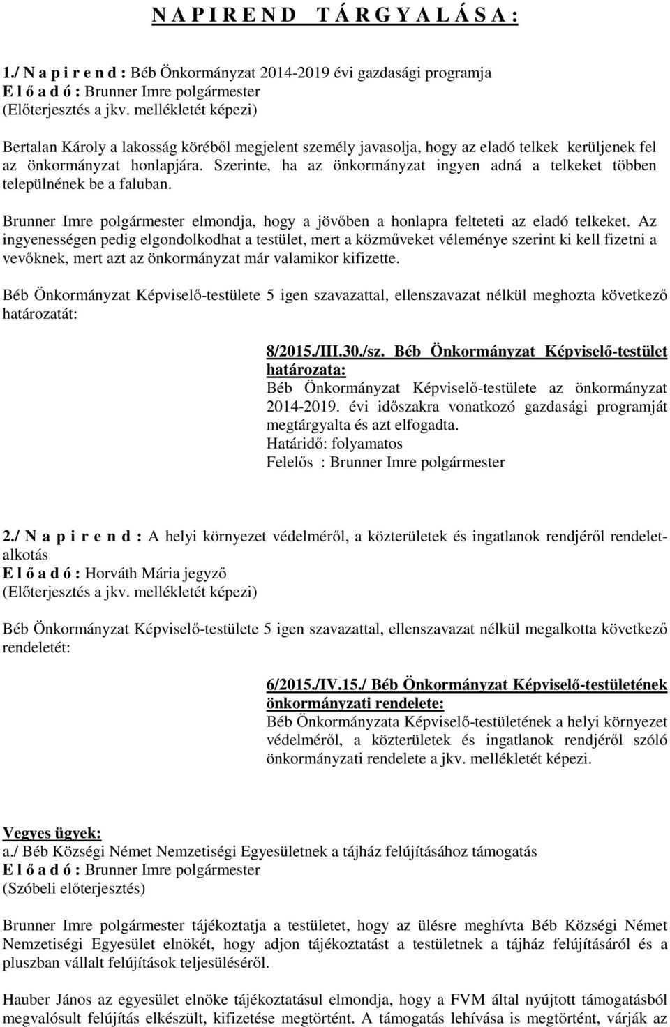 Szerinte, ha az önkormányzat ingyen adná a telkeket többen települnének be a faluban. Brunner Imre polgármester elmondja, hogy a jövőben a honlapra felteteti az eladó telkeket.