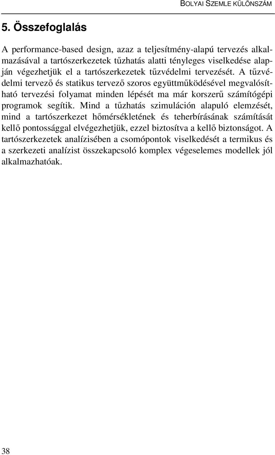 A tűzvédelmi tervező és statikus tervező szoros együttműködésével megvalósítható tervezési folyamat minden lépését ma már korszerű számítógépi programok segítik.