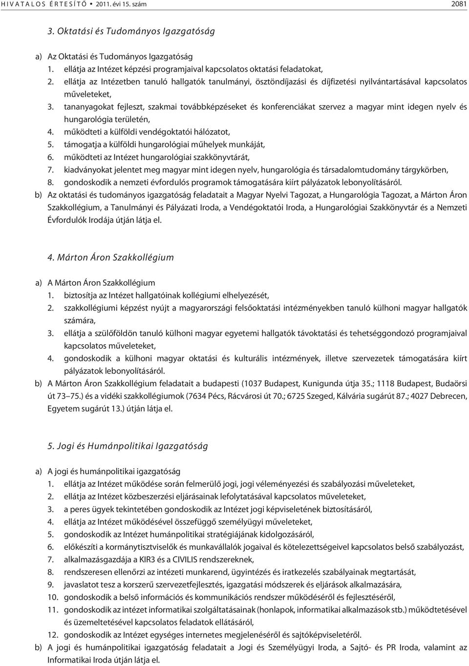 ellátja az Intézetben tanuló hallgatók tanulmányi, ösztöndíjazási és díjfizetési nyilvántartásával kapcsolatos mûveleteket, 3.