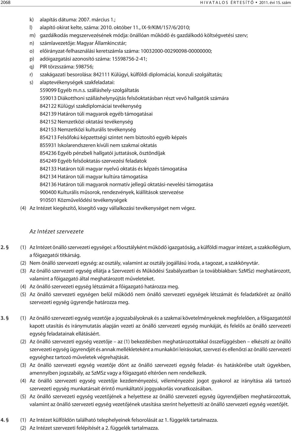 száma: 10032000-00290098-00000000; p) adóigazgatási azonosító száma: 15598756-2-41; q) PIR törzsszáma: 598756; r) szakágazati besorolása: 842111 Külügyi, külföldi diplomáciai, konzuli szolgáltatás;
