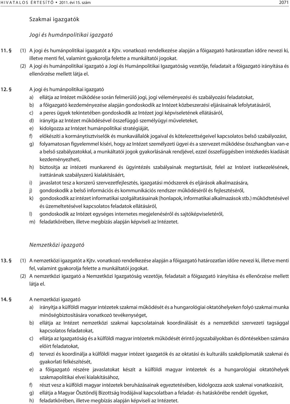 (2) A jogi és humánpolitikai igazgató a Jogi és Humánpolitikai Igazgatóság vezetõje, feladatait a fõigazgató irányítása és ellenõrzése mellett látja el. 12.