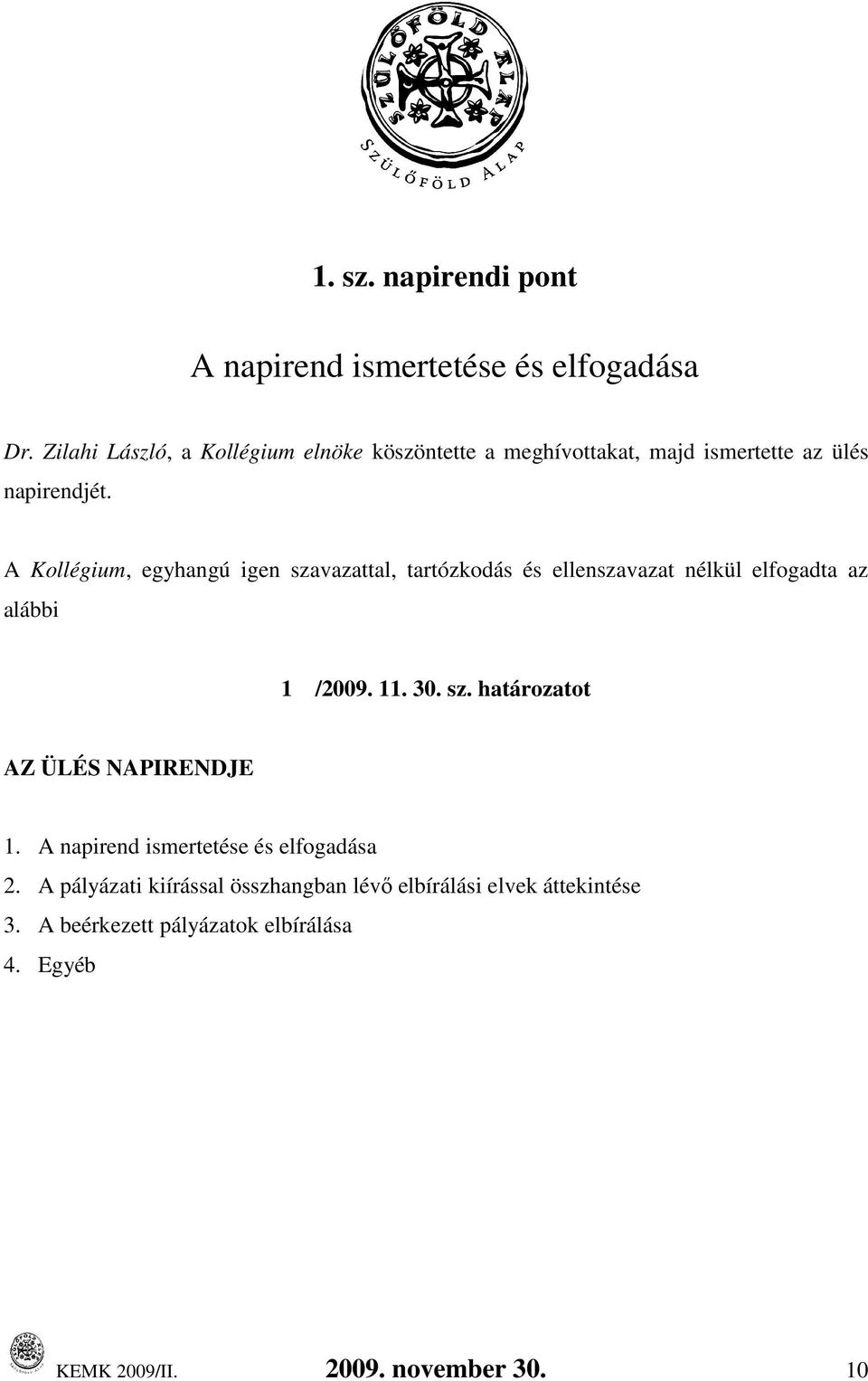 A Kollégium, egyhangú igen szavazattal, tartózkodás és ellenszavazat nélkül elfogadta az alábbi 1 /2009. 11. 30. sz. határozatot AZ ÜLÉS NAPIRENDJE 1.