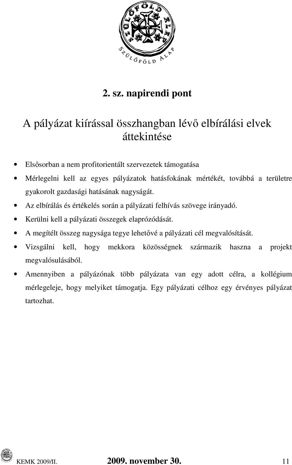 hatásfokának mértékét, továbbá a területre gyakorolt gazdasági hatásának nagyságát. Az elbírálás és értékelés során a pályázati felhívás szövege irányadó.