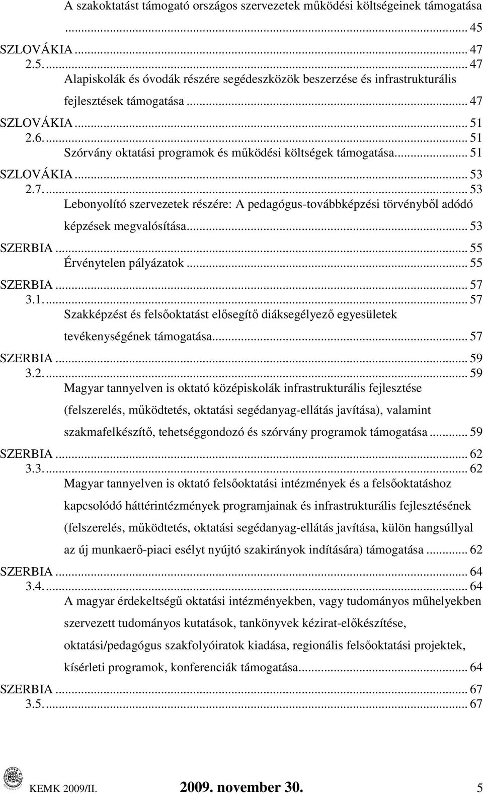 .. 53 SZERBIA... 55 Érvénytelen pályázatok... 55 SZERBIA... 57 3.1... 57 Szakképzést és felsıoktatást elısegítı diáksegélyezı egyesületek tevékenységének támogatása... 57 SZERBIA... 59 3.2.