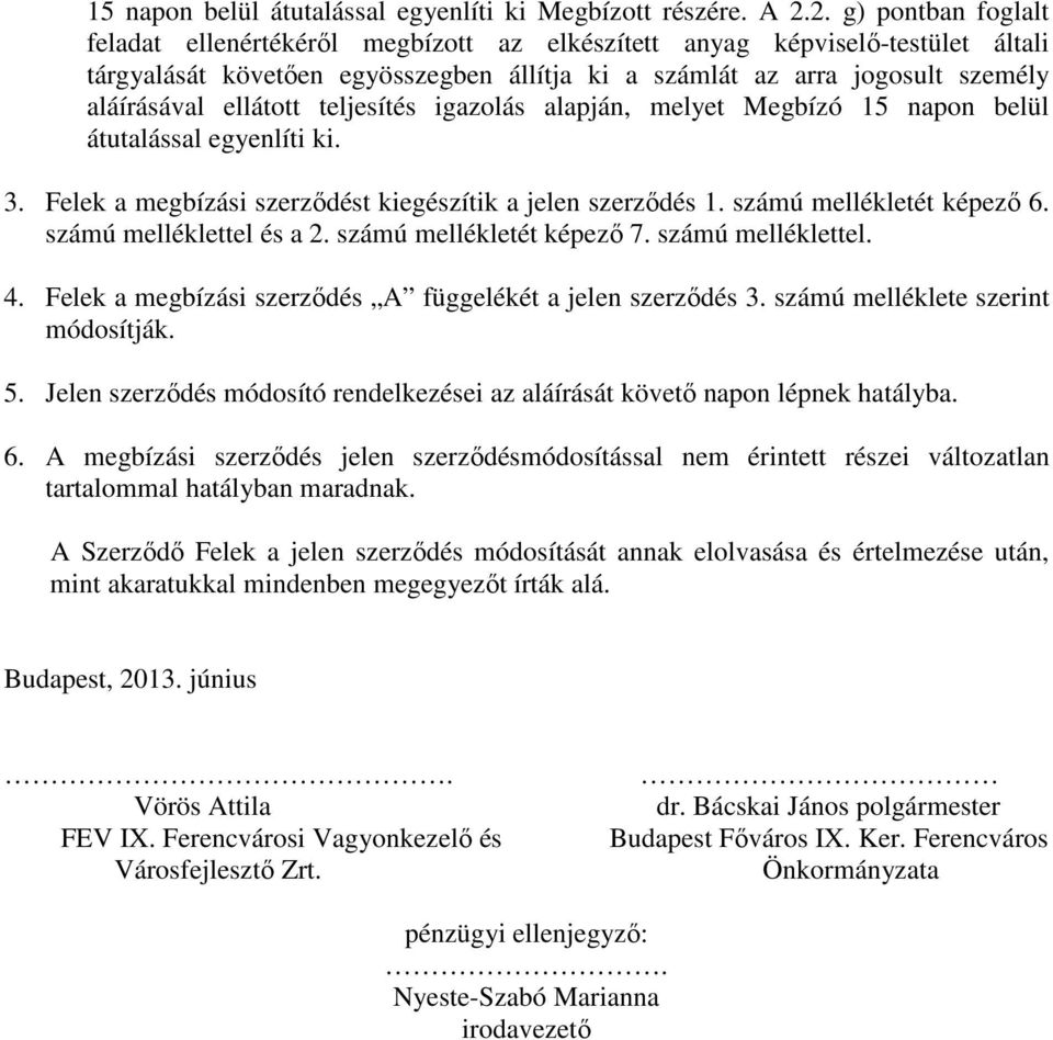 ellátott teljesítés igazolás alapján, melyet Megbízó 15 napon belül átutalással egyenlíti ki. 3. Felek a megbízási szerződést kiegészítik a jelen szerződés 1. számú mellékletét képező 6.