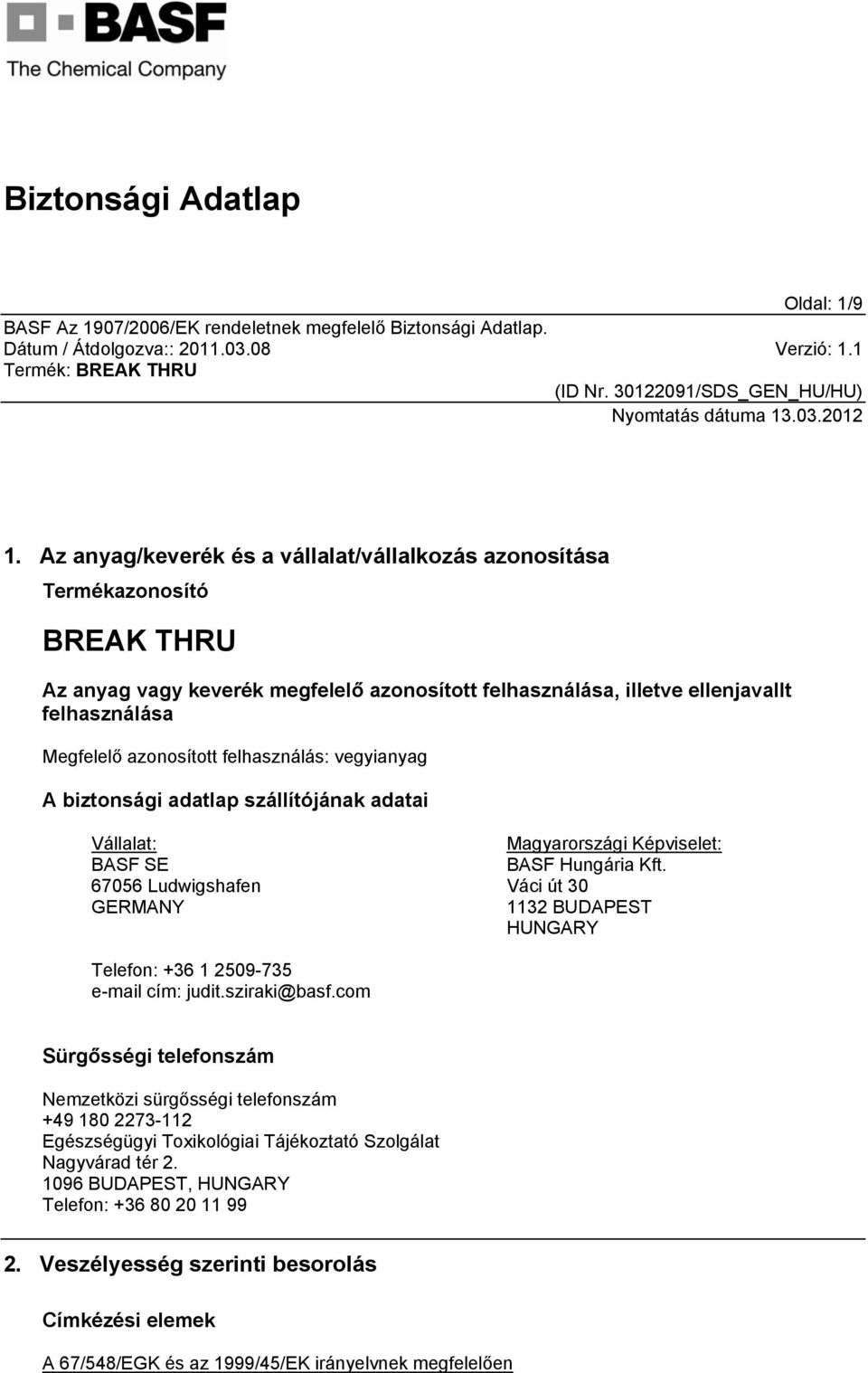 azonosított felhasználás: vegyianyag A biztonsági adatlap szállítójának adatai Vállalat: BASF SE 67056 Ludwigshafen GERMANY Magyarországi Képviselet: BASF Hungária Kft.