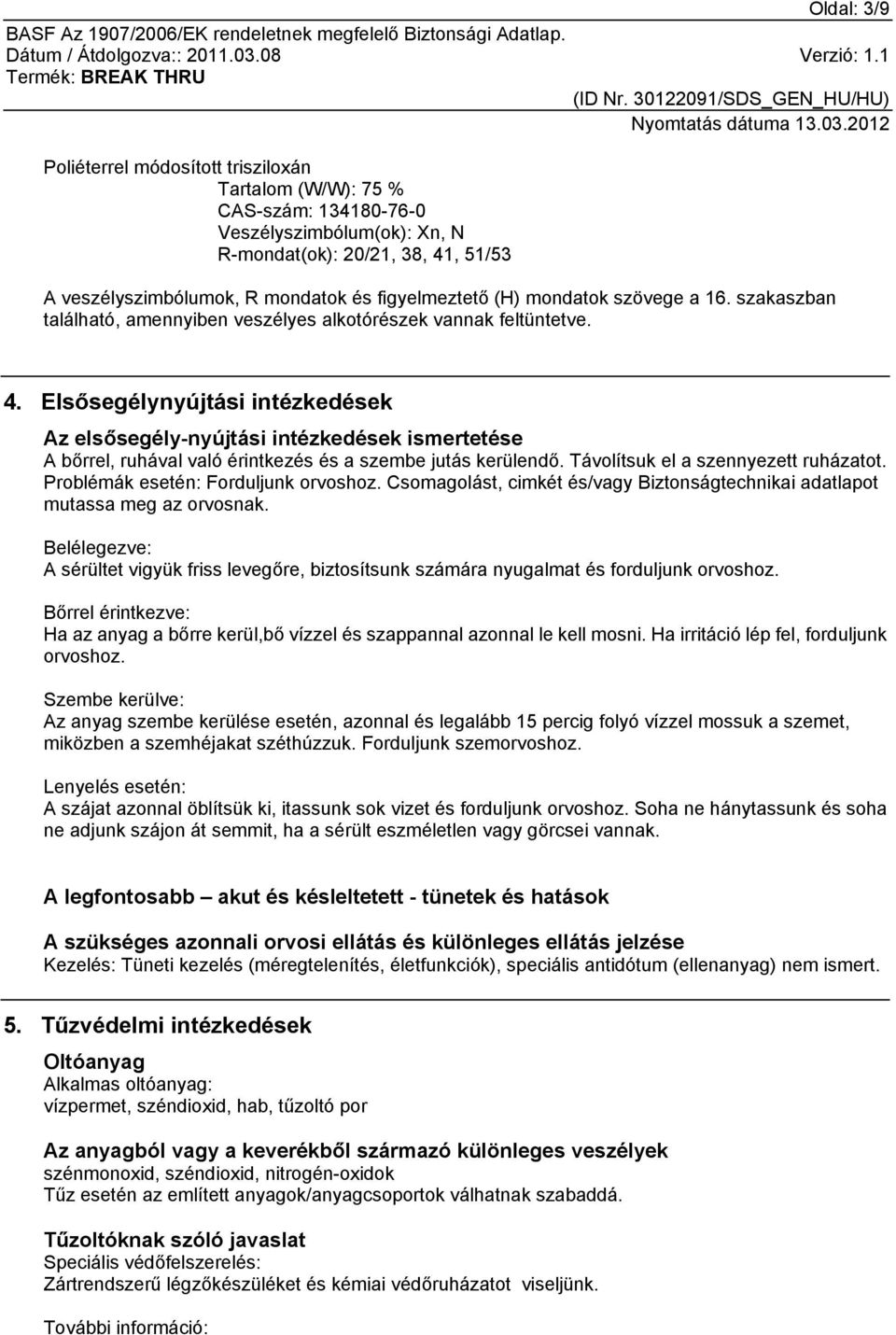 Elsősegélynyújtási intézkedések Az elsősegély-nyújtási intézkedések ismertetése A bőrrel, ruhával való érintkezés és a szembe jutás kerülendő. Távolítsuk el a szennyezett ruházatot.