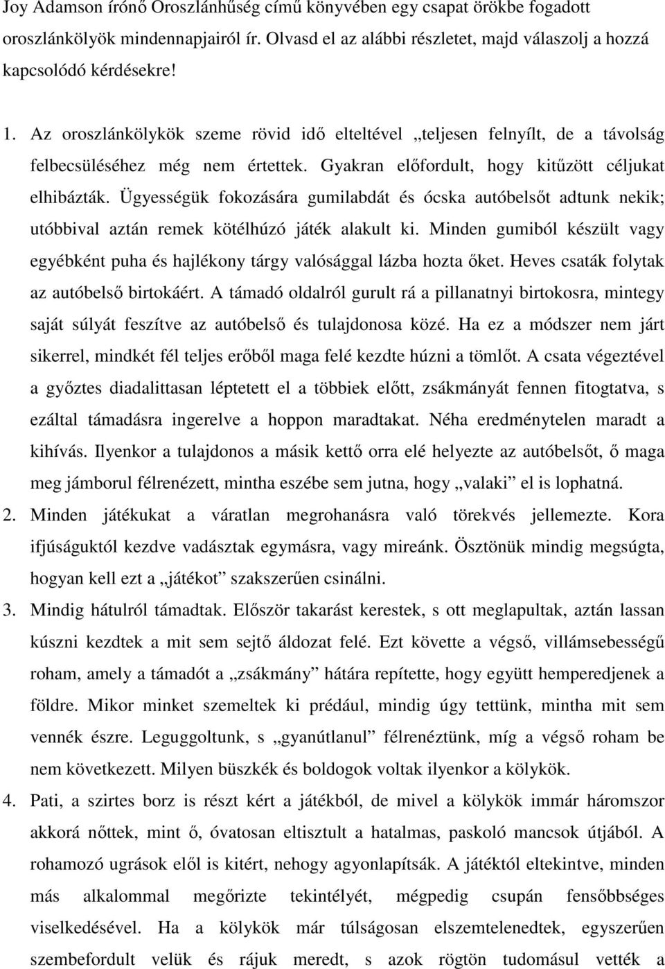 Ügyességük fokozására gumilabdát és ócska autóbelsőt adtunk nekik; utóbbival aztán remek kötélhúzó játék alakult ki.