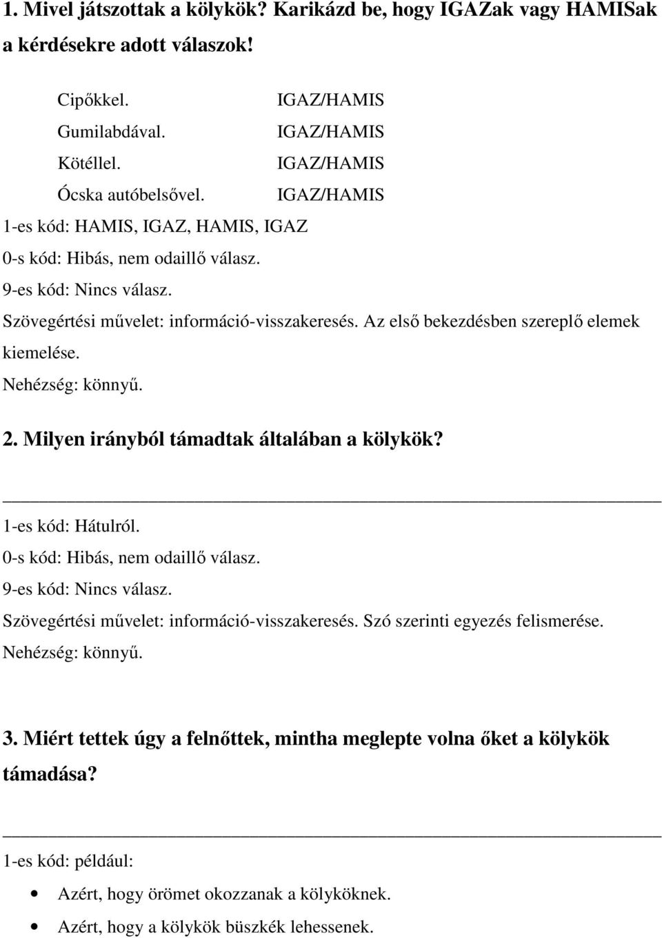 Milyen irányból támadtak általában a kölykök? 1-es kód: Hátulról. Szövegértési művelet: információ-visszakeresés. Szó szerinti egyezés felismerése.