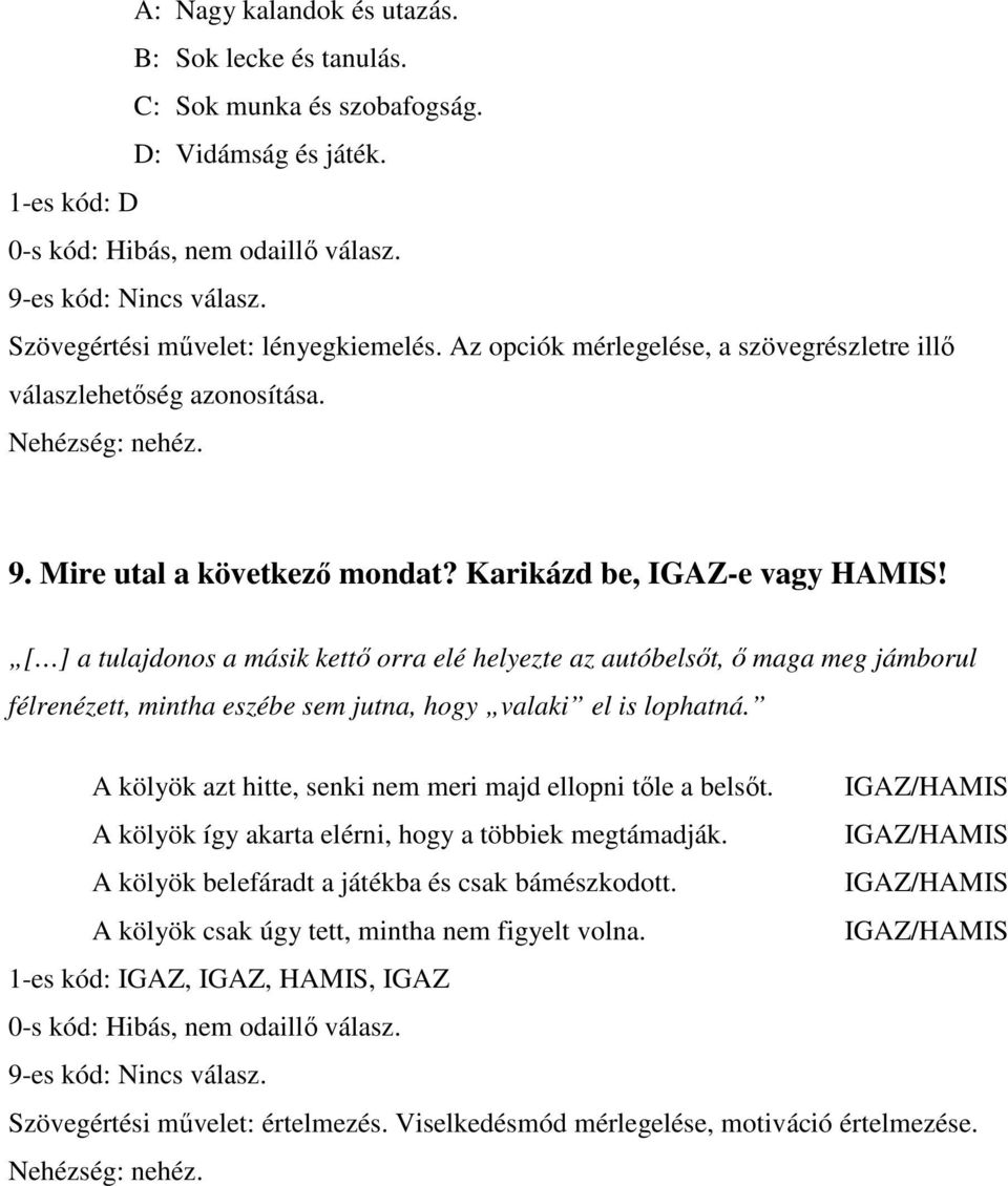 [ ] a tulajdonos a másik kettő orra elé helyezte az autóbelsőt, ő maga meg jámborul félrenézett, mintha eszébe sem jutna, hogy valaki el is lophatná.