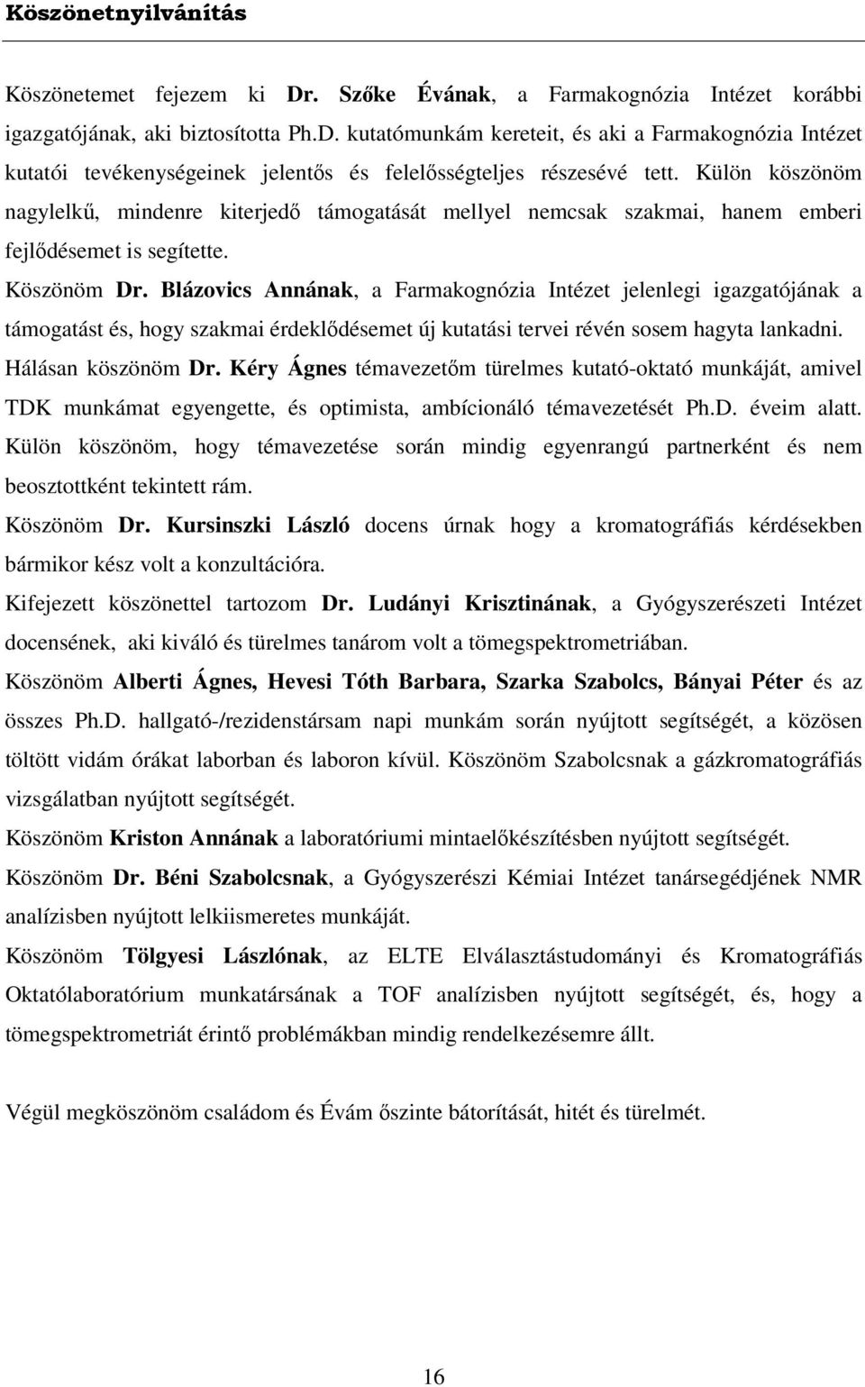 Blázovics Annának, a Farmakognózia Intézet jelenlegi igazgatójának a támogatást és, hogy szakmai érdeklődésemet új kutatási tervei révén sosem hagyta lankadni. Hálásan köszönöm Dr.