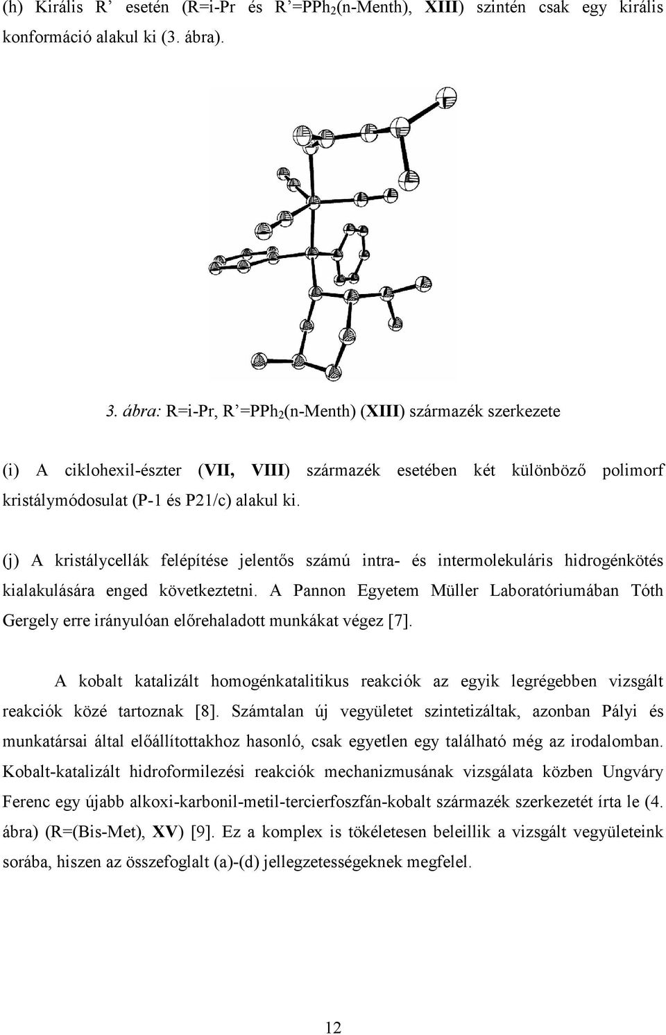 (j) A kristálycellák felépítése jelentős számú intra- és intermolekuláris hidrogénkötés kialakulására enged következtetni.