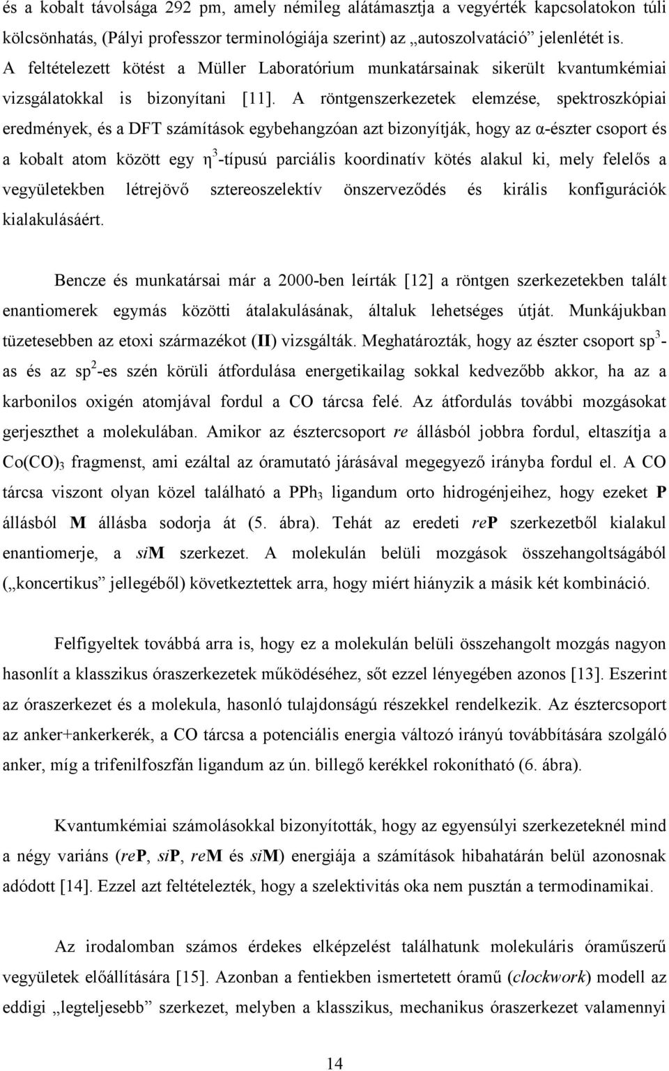 A röntgenszerkezetek elemzése, spektroszkópiai eredmények, és a DFT számítások egybehangzóan azt bizonyítják, hogy az α-észter csoport és a kobalt atom között egy η 3 -típusú parciális koordinatív
