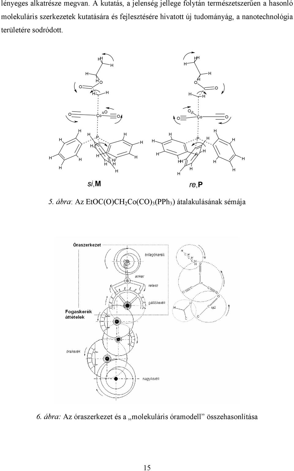 kutatására és fejlesztésére hivatott új tudományág, a nanotechnológia területére sodródott.