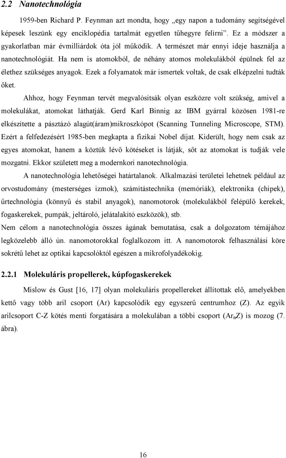 a nem is atomokból, de néhány atomos molekulákból épülnek fel az élethez szükséges anyagok. Ezek a folyamatok már ismertek voltak, de csak elképzelni tudták őket.