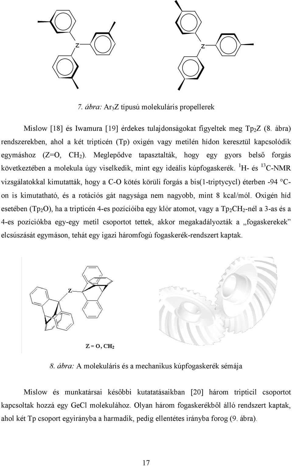 Meglepődve tapasztalták, hogy egy gyors belső forgás következtében a molekula úgy viselkedik, mint egy ideális kúpfogaskerék.