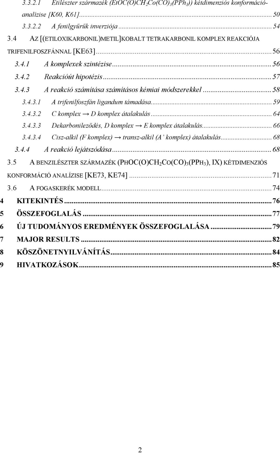 ..58 3.4.3.1 A trifenilfoszfán ligandum támadása...59 3.4.3.2 C komplex D komplex átalakulás...64 3.4.3.3 Dekarbonileződés, D komplex E komplex átalakulás...66 3.4.3.4 Cisz-alkil (F komplex) transz-alkil (A komplex) átalakulás.