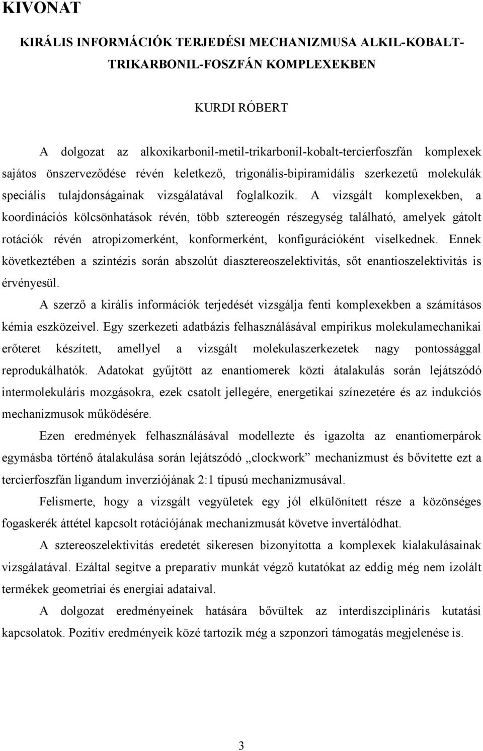 A vizsgált komplexekben, a koordinációs kölcsönhatások révén, több sztereogén részegység található, amelyek gátolt rotációk révén atropizomerként, konformerként, konfigurációként viselkednek.