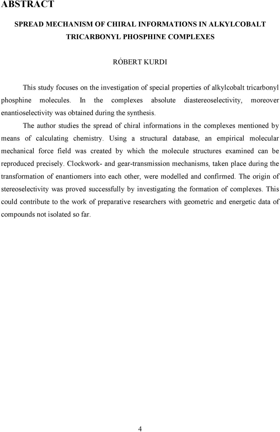 The author studies the spread of chiral informations in the complexes mentioned by means of calculating chemistry.