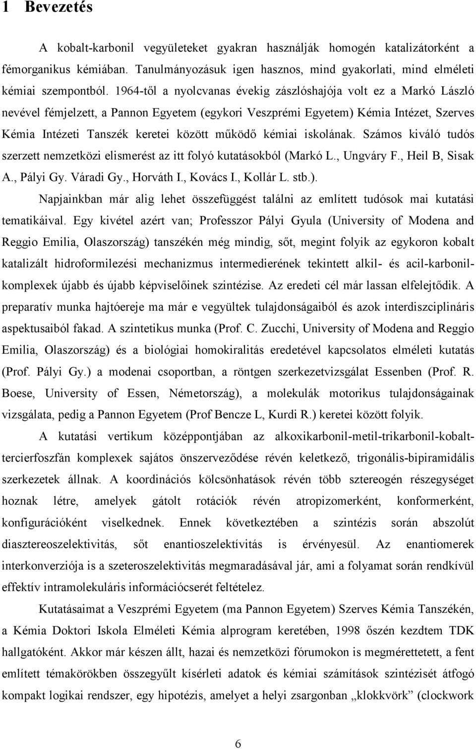 kémiai iskolának. Számos kiváló tudós szerzett nemzetközi elismerést az itt folyó kutatásokból (Markó L., Ungváry F., eil B, Sisak A., Pályi Gy. Váradi Gy., orváth I., Kovács I., Kollár L. stb.).
